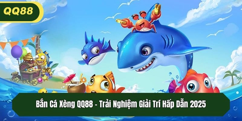 Bắn Cá Xèng QQ88 – Trải Nghiệm Giải Trí Hấp Dẫn 2025