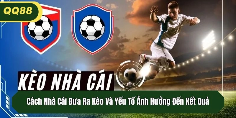 Cách Nhà Cái Đưa Ra Kèo Và Yếu Tố Ảnh Hưởng Đến Kết Quả