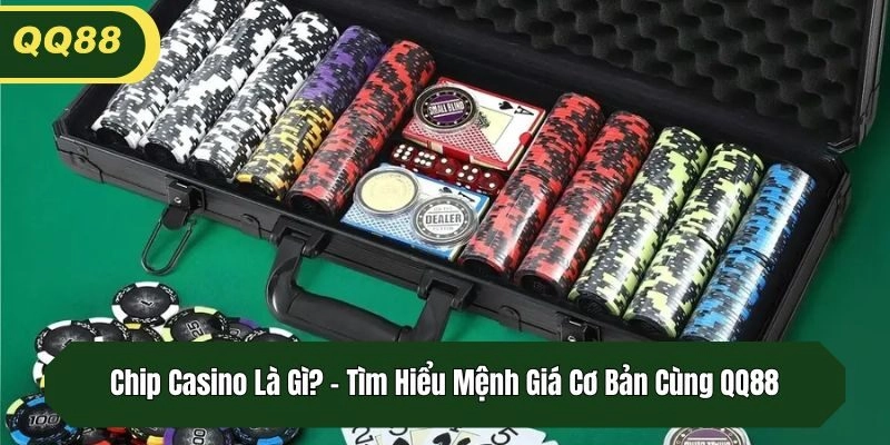 Chip Casino Là Gì? - Tìm Hiểu Mệnh Giá Cơ Bản Cùng QQ88