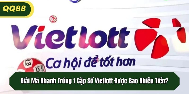 Giải Mã Nhanh Trúng 1 Cặp Số Vietlott Được Bao Nhiêu Tiền?